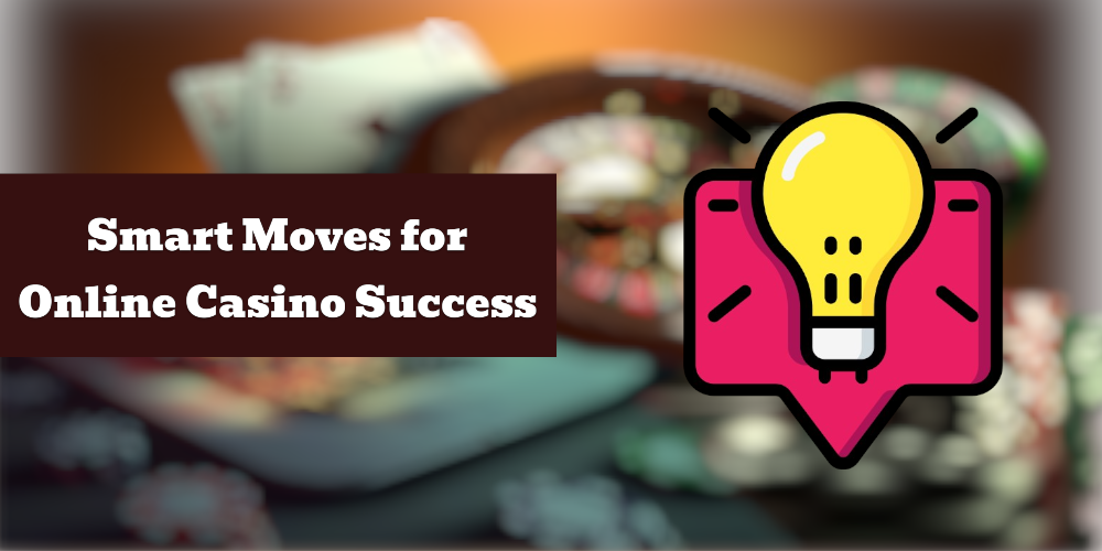 Smart Moves for Online Casino Success